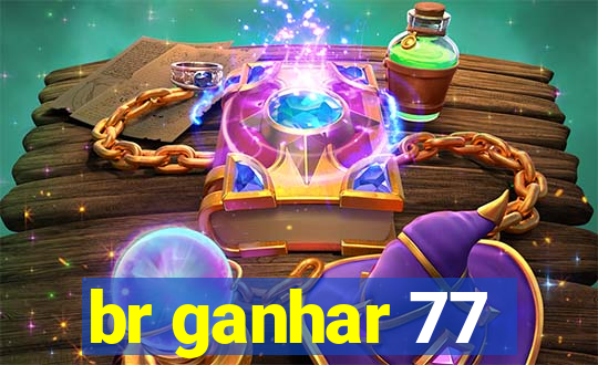 br ganhar 77